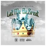 NEW MUSIC |VAYGEZ BLAKK @VAYGEZBLAKK "LET ME BE GREAT"